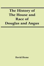 The History Of The House And Race Of Douglas And Angus