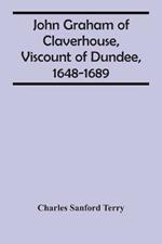 John Graham Of Claverhouse, Viscount Of Dundee, 1648-1689