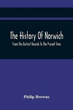 The History Of Norwich, From The Earliest Records To The Present Time