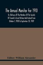 The Annual Monitor For 1910 Or, Obituary Of The Members Of The Society Of Friends In Great Britain And Ireland From October 1, 1908 To September 30, 1909