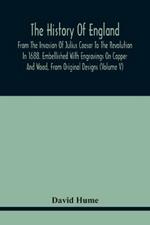 The History Of England, From The Invasion Of Julius Caesar To The Revolution In 1688. Embellished With Engravings On Copper And Wood, From Original Designs (Volume V)
