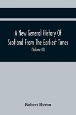 A New General History Of Scotland From The Earliest Times, To The Aera Of The Abolition Of The Hereditary Jurisdictions Of Subjects In Scotland In The Year 1748 (Volume Iii)