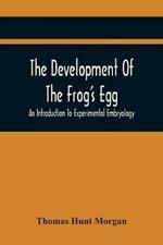 The Development Of The Frog'S Egg: An Introduction To Experimental Embryology