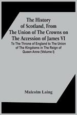 The History Of Scotland, From The Union Of The Crowns On The Accession Of James Vi. To The Throne Of England To The Union Of The Kingdoms In The Reign Of Queen Anne (Volume I)