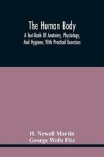 The Human Body; A Text-Book Of Anatomy, Physiology, And Hygiene; With Practical Exercises