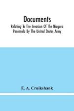 Documents; Relating To The Invasion Of The Niagara Peninsula By The United States Army, Commanded By General Jacob Brown, In July And August, 1814