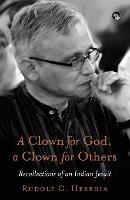 A Clown for God, a Clown for Others Recollections of an Indian Jesuit