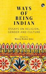 Ways of Being Indian: Essays on Religion, Gender and Culture