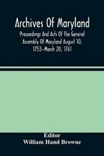 Archives Of Maryland; Proceedings And Acts Of The General Assembly Of Maryland August 10, 1753--March 20, 1761; Letters To Governor Horatio Sharpe 1754-1765