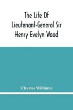 The Life Of Lieutenant-General Sir Henry Evelyn Wood