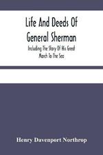 Life And Deeds Of General Sherman: Including The Story Of His Great March To The Sea