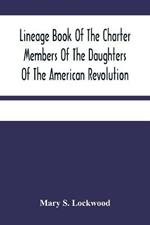 Lineage Book Of The Charter Members Of The Daughters Of The American Revolution