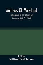 Archives Of Maryland; Proceedings Of The Council Of Maryland 1696-7 -- 1698