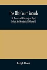 The Old Court Suburb: Or, Memorials Of Kensington, Regal, Critical, And Anecdotical (Volume II)