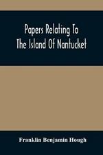 Papers Relating To The Island Of Nantucket: With Documents Relating To The Original Settlement Of That Island, Martha'S Vineyard, And Other Islands Adjacent, Known As Dukes County, While Under The Colony Of New York; Compiled From Official Records In The Office Of The Secretary Of State At Albany, N