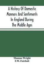 A History Of Domestic Manners And Sentiments In England During The Middle Ages