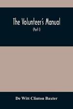 The Volunteer'S Manual: Containing Full Instructions For The Recruit, In The Schools Of The Soldier And Squad, With One Hundred Illustrations Of The Different Positions In The Facings And Manual Of Arms And The Loadings And Firings, Arranged According To Scott'S System Of Infantr