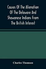 Causes Of The Alienation Of The Delaware And Shawanese Indians From The British Interest