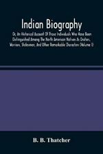 Indian Biography, Or, An Historical Account Of Those Individuals Who Have Been Distinguished Among The North American Natives As Orators, Warriors, Statesmen, And Other Remarkable Characters (Volume I)