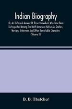 Indian Biography, Or, An Historical Account Of Those Individuals Who Have Been Distinguished Among The North American Natives As Orators, Warriors, Statesmen, And Other Remarkable Characters (Volume Ii)