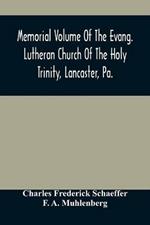 Memorial Volume Of The Evang. Lutheran Church Of The Holy Trinity, Lancaster, Pa.: Discourses Delivered On The Occasion Of The Centenary Jubilee