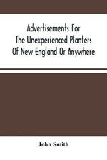 Advertisements For The Unexperienced Planters Of New England Or Anywhere. Or, The Pathway To Erect A Plantation