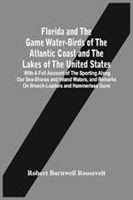 Florida And The Game Water-Birds Of The Atlantic Coast And The Lakes Of The United States: With A Full Account Of The Sporting Along Our Sea-Shores And Inland Waters, And Remarks On Breech-Loaders And Hammerless Guns