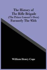 The History Of The Rifle Brigade (The Prince Consort'S Own) Formerly The 95Th