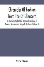 Chronicles Of Fashion From The Of Elizabeth To The Early Part Of The Nineteenth Century, In Manners, Amusements, Banquets, Costume (Volume Ii)