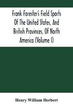 Frank Forester'S Field Sports Of The United States, And British Provinces, Of North America (Volume I)