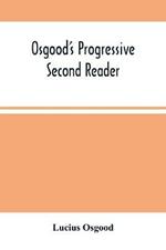 Osgood'S Progressive Second Reader: Embracing Progressive Lessons In Reading And Spelling