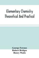 Elementary Chemistry Theoretical And Practical