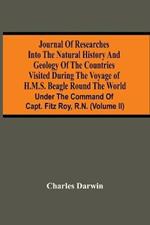 Journal Of Researches Into The Natural History And Geology Of The Countries Visited During The Voyage Of H.M.S. Beagle Round The World: Under The Command Of Capt. Fitz Roy, R.N. (Volume Ii)