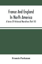 France And England In North America; A Series Of Historical Narratives (Part Iii)