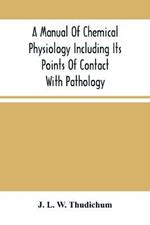 A Manual Of Chemical Physiology Including Its Points Of Contact With Pathology