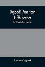 Osgood'S American Fifth Reader: For Schools And Families