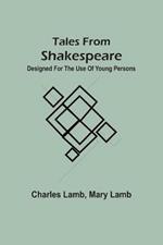 Tales From Shakspeare: Designed For The Use Of Young Persons