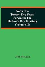 Notes Of A Twenty-Five Years' Service In The Hudson'S Bay Territory (Volume Ii)