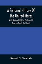 A Pictorial History Of The United States: With Notices Of Other Portions Of America North And South