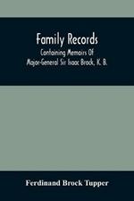 Family Records; Containing Memoirs Of Major-General Sir Isaac Brock, K. B., Lieutenant E. W. Tupper, R. N., And Colonel William De Vic Tupper, With Notices Of Major-General Tupper And Lieut. C. Tupper, R. N.; To Which Are Added The Life Of Te-Cum-Seh, A Me