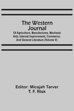 The Western Journal: Of Agriculture, Manufactures, Mechanic Arts, Internal Improvement, Commerce, And General Literature (Volume V)