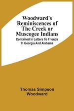 Woodward'S Reminiscences Of The Creek Or Muscogee Indians: Contained In Letters To Friends In Georgia And Alabama