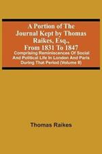 A Portion Of The Journal Kept By Thomas Raikes, Esq., From 1831 To 1847: Comprising Reminiscences Of Social And Political Life In London And Paris During That Period (Volume Ii)