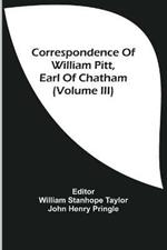 Correspondence Of William Pitt, Earl Of Chatham (Volume Iii)