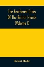 The Feathered Tribes Of The British Islands (Volume I)