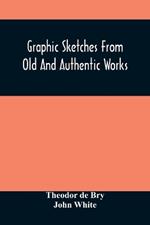 Graphic Sketches From Old And Authentic Works, Illustrating The Costume, Habits, And Character, Of The Aborigines Of America: Together With Rare And Curious Fragments Relating To The Discovery And Settlement Of The Country