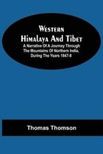 Western Himalaya And Tibet: A Narrative Of A Journey Through The Mountains Of Northern India, During The Years 1847-8