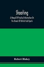 Shooting; A Manual Of Practical Information On This Branch Of British Field Sports