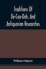 Traditions Of De-Coo-Dah, And Antiquarian Researches: Comprising Extensive Explorations, Surveys, And Excavations Of The Wonderful And Mysterious Earthen Remains Of The Mound-Builders In America; And The Traditions Of The Last Prophet Of The Elk Nation Relative To Their Origin And Use; And The Evidences Of An