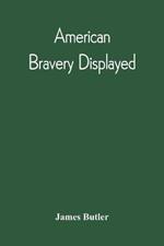 American Bravery Displayed, In The Capture Of Fourteen Hundred Vessels Of War And Commerce, Since The Declaration Of War By The President